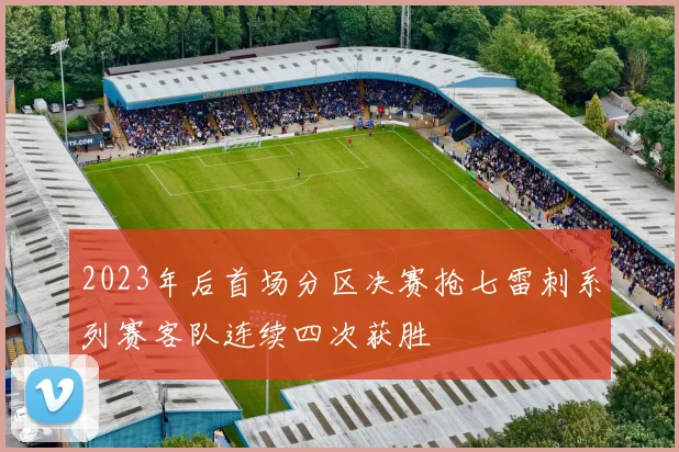 2023年后首场分区决赛抢七雷刺系列赛客队连续四次获胜