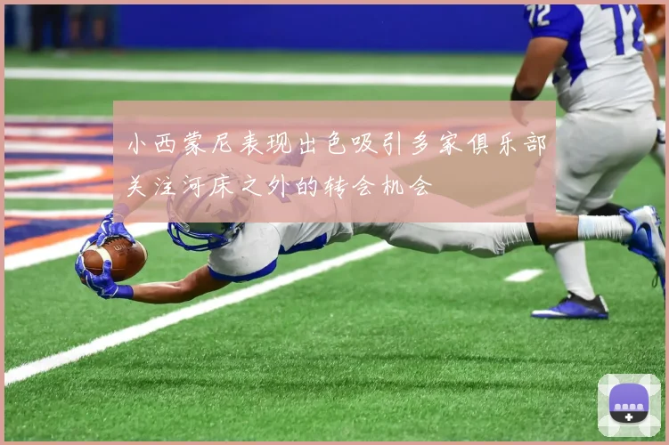 小西蒙尼表现出色吸引多家俱乐部关注河床之外的转会机会